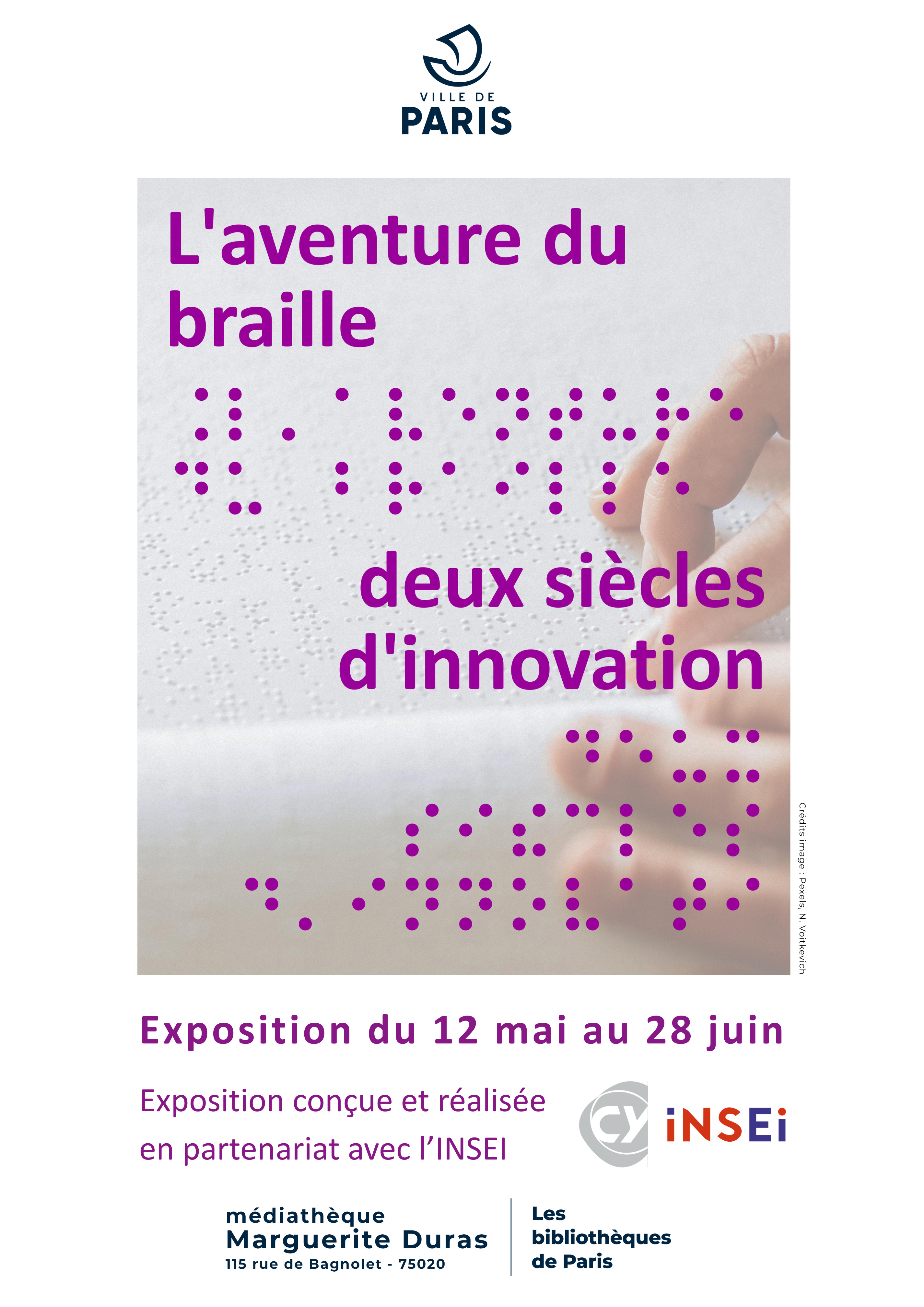 Rapide description : en haute de l'affiche , on trouve le logo Ville de Paris. En dessous, le titre : L'aventure du braille - et dessous - deux siècles d'innovation. Le titre est également écrit en braille. Sous le texte, en transparence, on voit des mains posées sur une page écrite en braille.   En bas de l'affiche : Exposition du 12 mai au 28 juin. Dessous : Exposition conçue et réalisée en partenariat avec l’INSEI, avec le logo. En bas de page, logo Médiathèques Duras -Bibliothèques de Paris. 