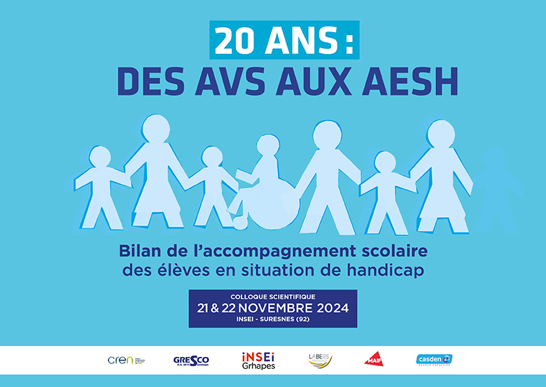 Colloque "20 ans : AVS AESH" (colloque scientifique) - Date : 21 et 22 novembre 2024  Lieu : INSEI - 58-60 Avenue des Landes, 92150 Suresnes