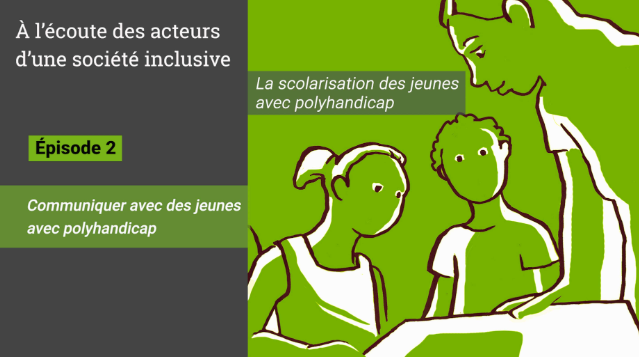 À l'écoute des acteurs d'une société inclusive - La scolarisation des jeunes avec polyhandicap